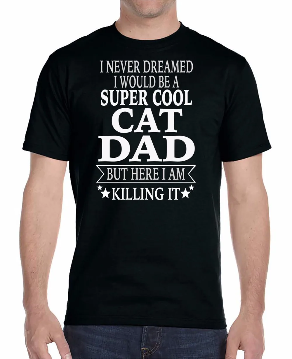 

2019 Fashion 100% Cotton Short Sleeve Hipster Tees I Never Dreamed I'd Be A Super Cool Cat Dad Dad But Here I Am Killing It Tees