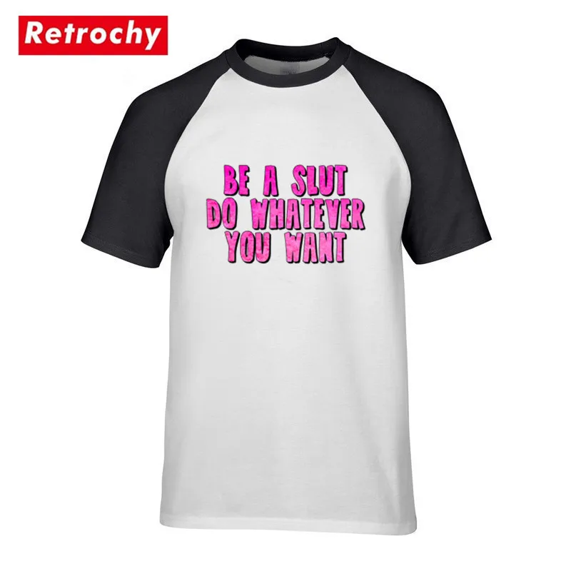 Футболка Be a Slut Do What You Want летняя забавная футболка с короткими рукавами из 100%
