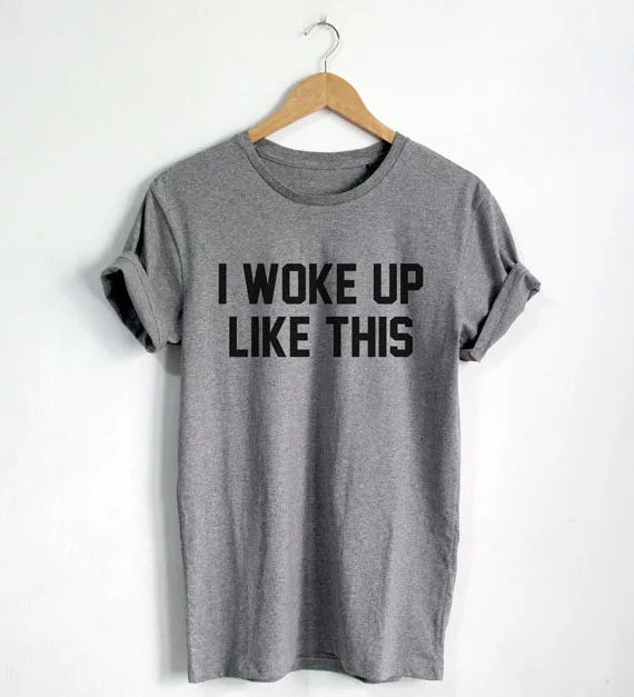 

I Woke Up Like This shirt OOTD T-shirt Fashion Hipster Unisex T-Shirt More Size and Colors-A668