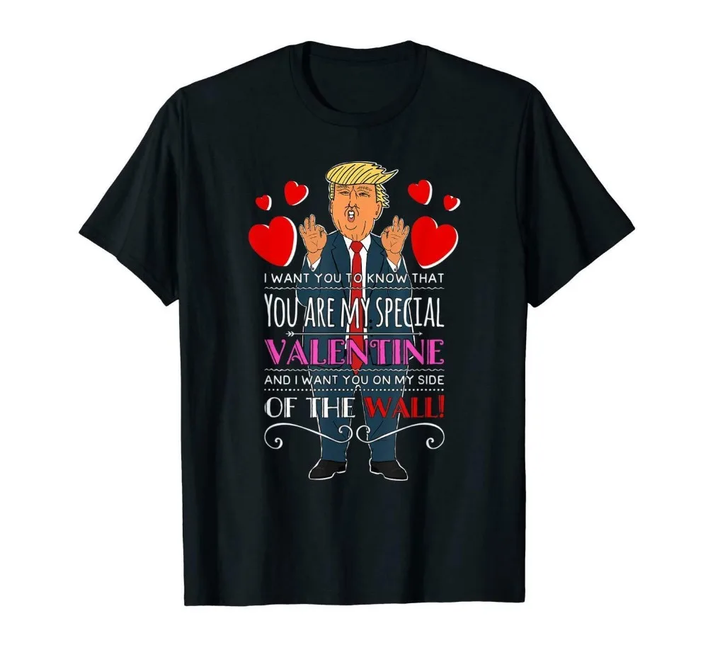 

I Want You To Know That You Are My Special Valentine Funny Trump Black New 2019 Fashion Men Summer Style Cool Tees Shirt