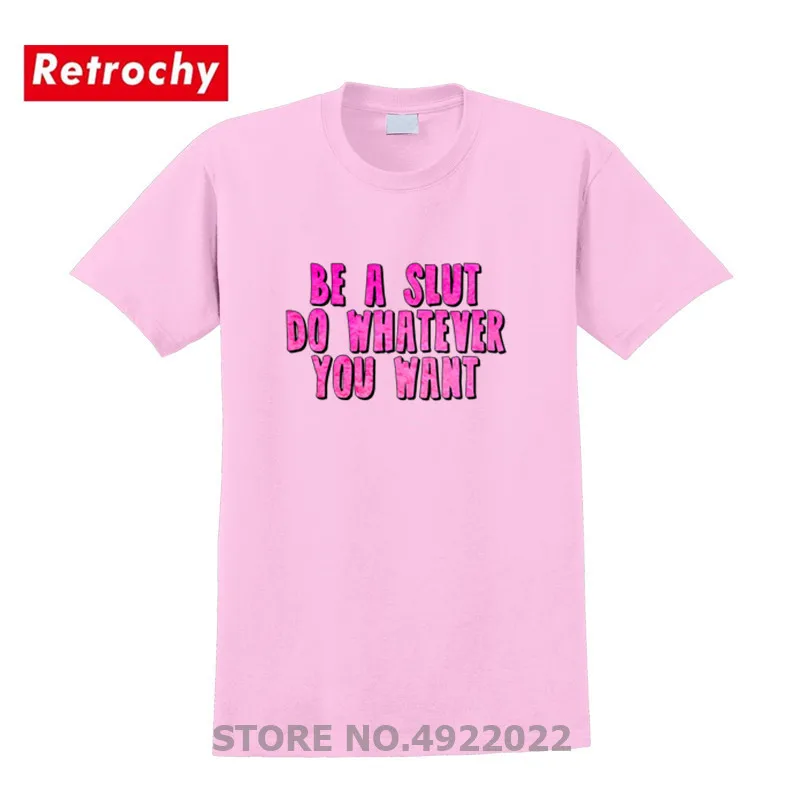 Футболка Be a Slut Do What You Want летняя забавная футболка с короткими рукавами из 100%