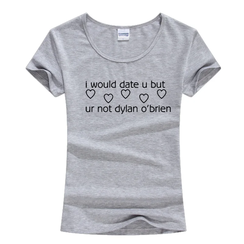 5 Летняя футболка с забавным принтом I WOULD DATE YOU U UR NOT DYLAN О 'бриен, Женская Повседневная футболка harajuku, модная женская футболка - Цвет: 5