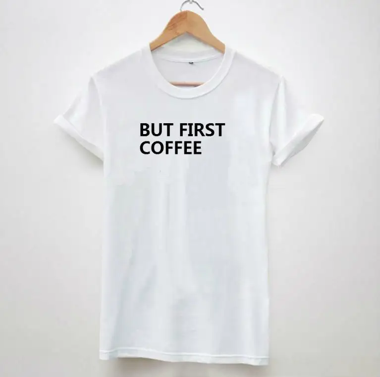 

BUT FIRST COFFEE Letters Women t shirt Fashion Top Tees Black White S-XXXL Drop Ship