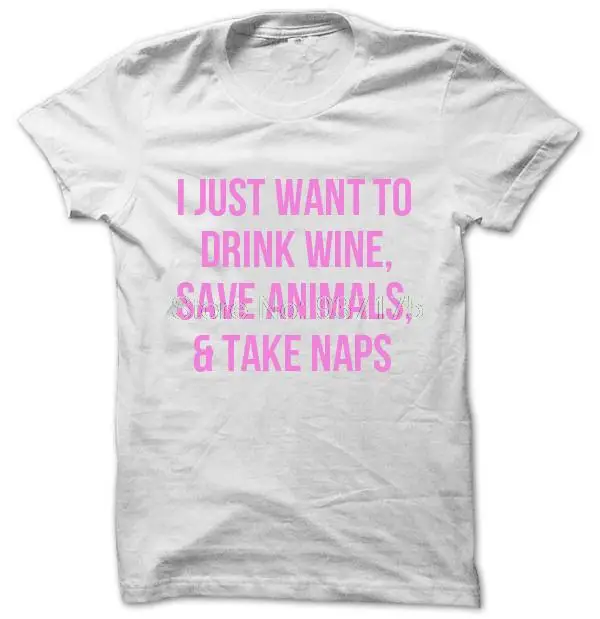 I Just Want To Drink Wine Save Animals and Take Naps футболка женская модная унисекс|Футболки| |