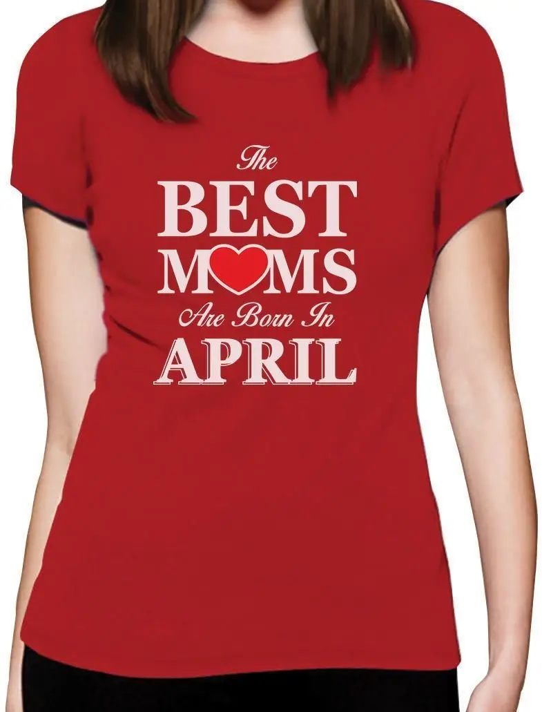 

2019 Hot sale Fashion The Best Are Born In April - Birthday Gift for Mother Women Tee shirt