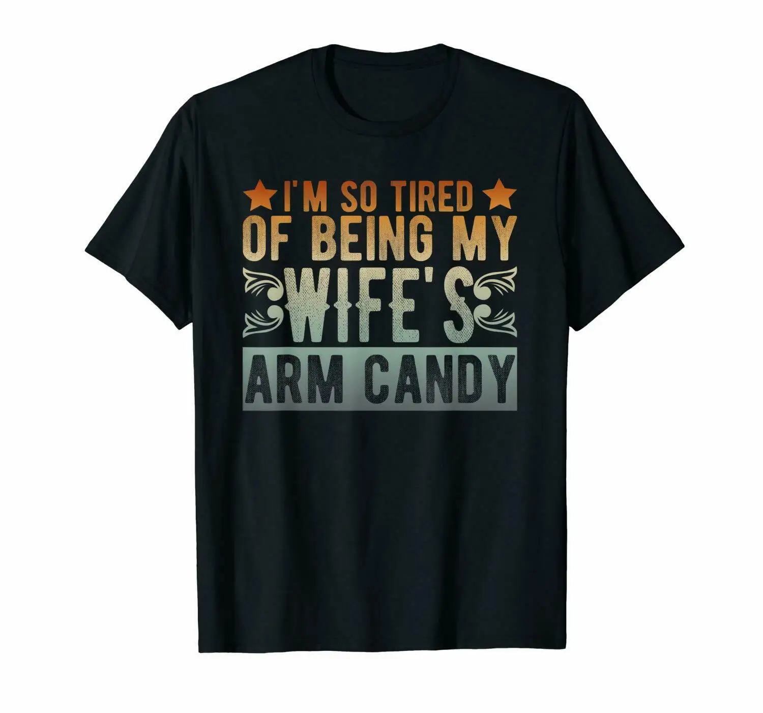 

I'm So Tired of Being My Wife's Arm Candy T-Shirt Size S-3XL