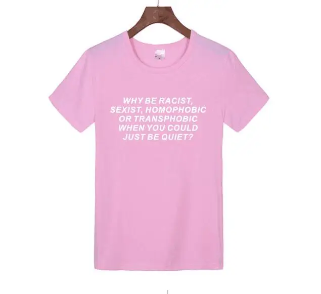 Why Be racist When You Can Just Be Quiet, футболка, одежда tumblr, футболка унисекс с защитой прав человека, женская футболка, женские Графические Топы - Цвет: Pink