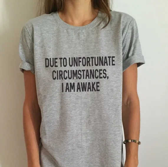 

Skuggnas Due to unfortunate circumstances, i am awake Women T shirt Cotton Casual Funny Shirt For Lady Gray Top Tee Hipster