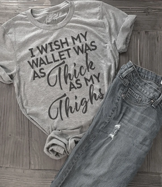 Я бы хотел чтобы мой кошелек был таким толстым как моя футболка с рисунком бедер