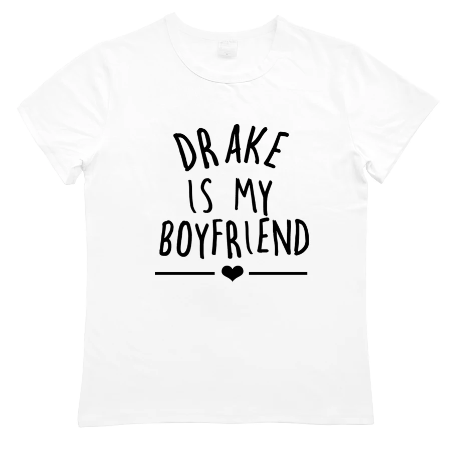 DRAKE IS MY BOYFRIEND с буквенным принтом, женская футболка, Забавные футболки с сердцем, женские топы, Сексуальная рубашка с круглым вырезом, простая Женская футболка для девушек