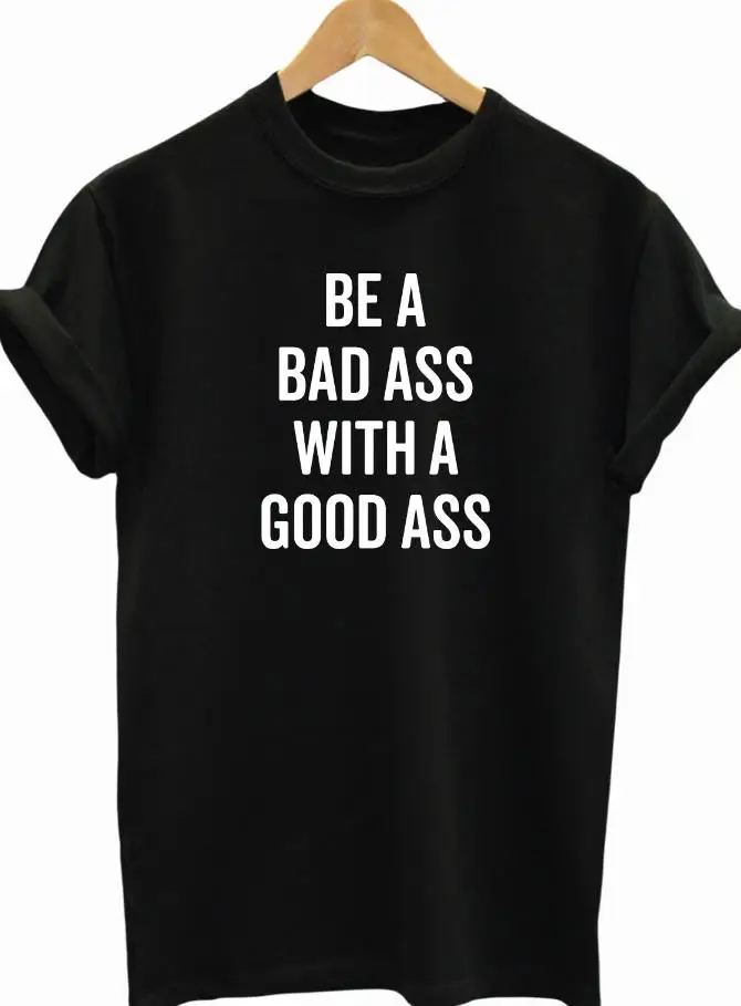 Женская футболка с надписью BE A BAD ASS WITH GOOD повседневная хлопковая хипстерская