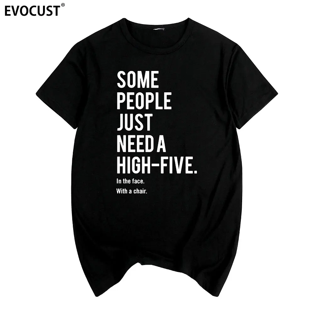 

Some people just need a high-five in the face With a chair funny Summer print T-shirt Cotton Men T shirt New women TEE
