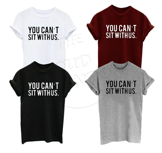 

You Can't Sit with Us Funny Slogan Black Humour Tumblr Funny Unisex Tshirt More Size and Colors-A330
