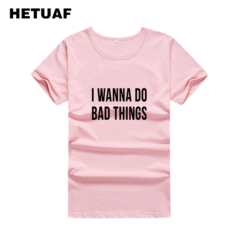 HETUAF я хочу DO BAD THINGS футболка Femme 2018 в стиле хип-хоп футболки Tumblr Для женщин улззанг