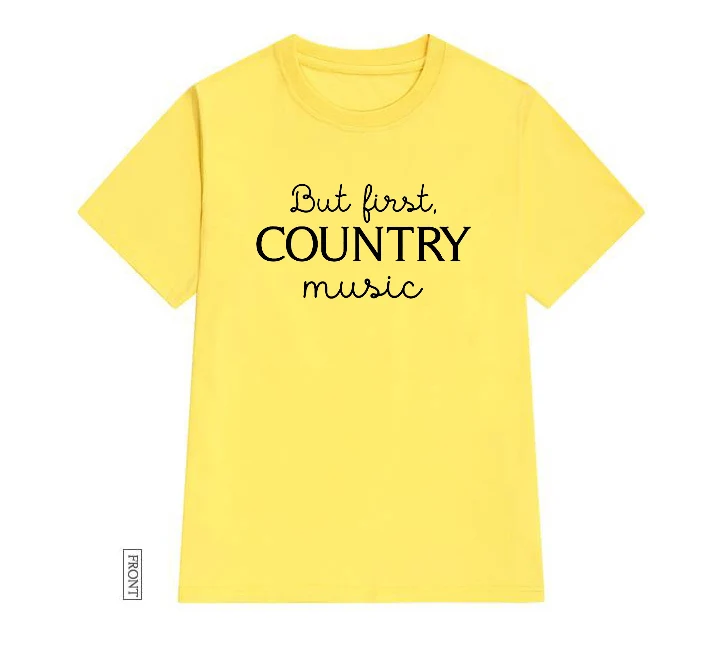 

But First Country Music Women tshirt Cotton Casual Funny t shirt Lady Yong Girl Top Tee 5 Colors Drop Ship S-623
