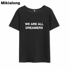 Футболка Mikialong женская с надписью We Are All Dreamers, Забавный топ из хлопка, черная белая рубашка в стиле Харадзюку, лето 2018