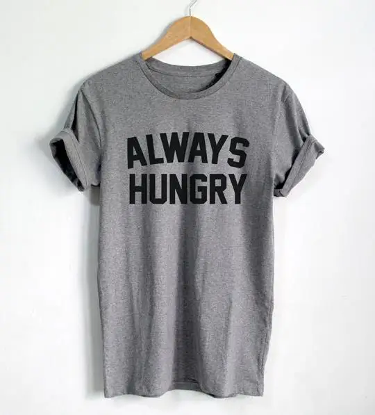 

Always Hungry Letters Print Women T shirt Cotton Casual Funny Shirt For Lady Black Gray White Top Tee Hipster T-95