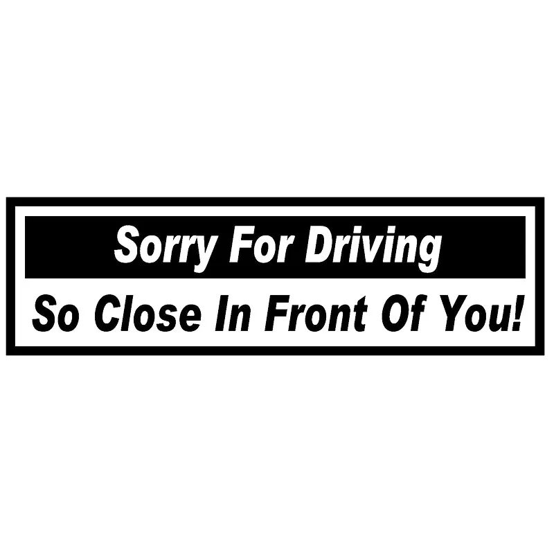 

15.1X4.4CM SORRY FOR DRIVING SO CLOSE IN FRONT OF YOU Funny Vinyl Decal Sticker Car Window Car-styling S8-0568