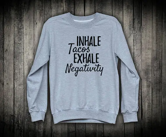 

Inhale Tacos Exhale Negativity Funny Mom Slogan Pullover Womens Sweatshirt Funny Food Top Popular Fashion Clothing-E530