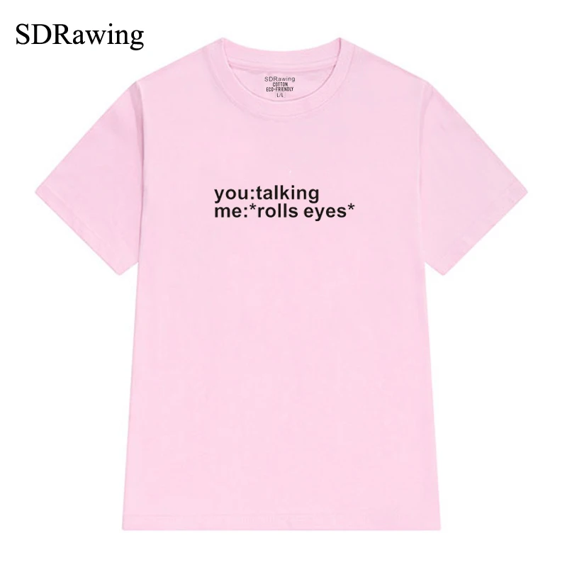 

You Talking Me *Rolls Eyes* t shirt tee Summer tshirt Fashion Slogan Women T shirt Harajuku Cartoon Tumblr hipster Clothing