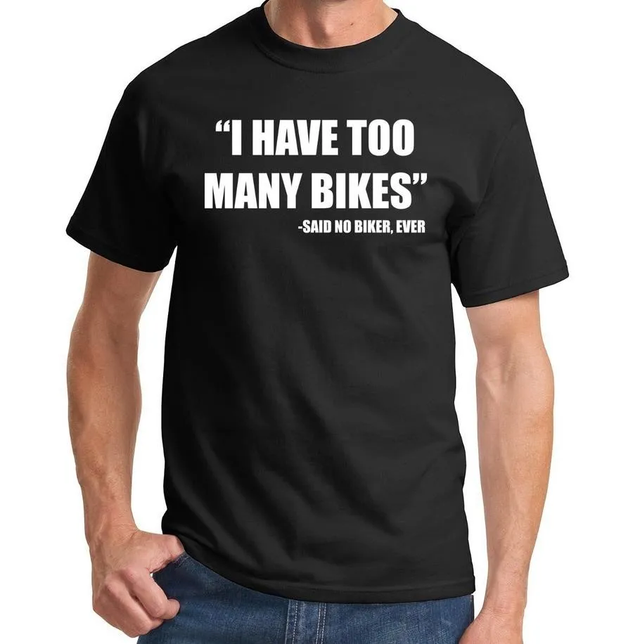 

I Have Too Many Bikes Said No Biker Ever Men T shirt Fashion Casual Funny Shirt For Man Black White Gray Top Tee Hipster F762