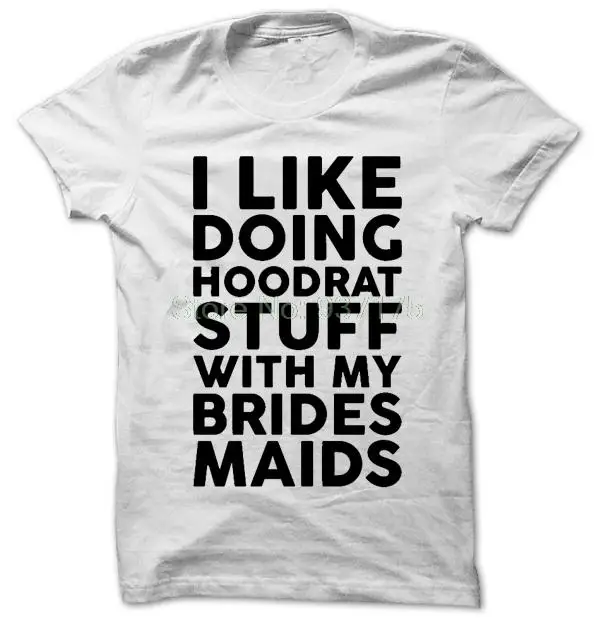 I LIKE DOING HOODRAT STUFF WITH MY BRIDES MAIDS футболка женская унисекс модная футболка|Футболки| |