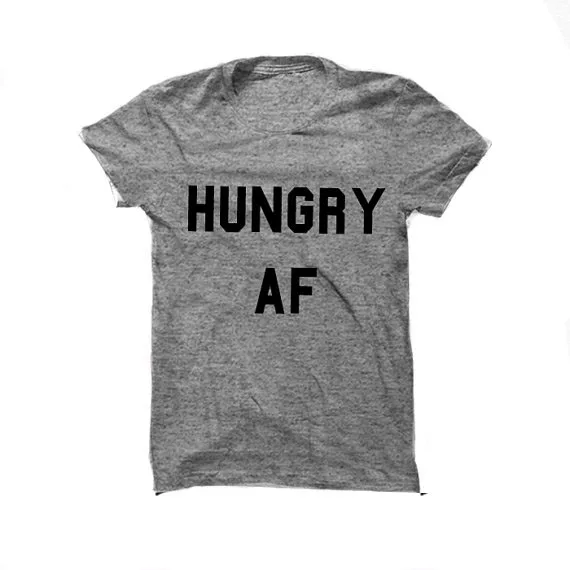 

Hungry AF Shirt TShirt Tee Shirt Unisex More Size and Colors-B507