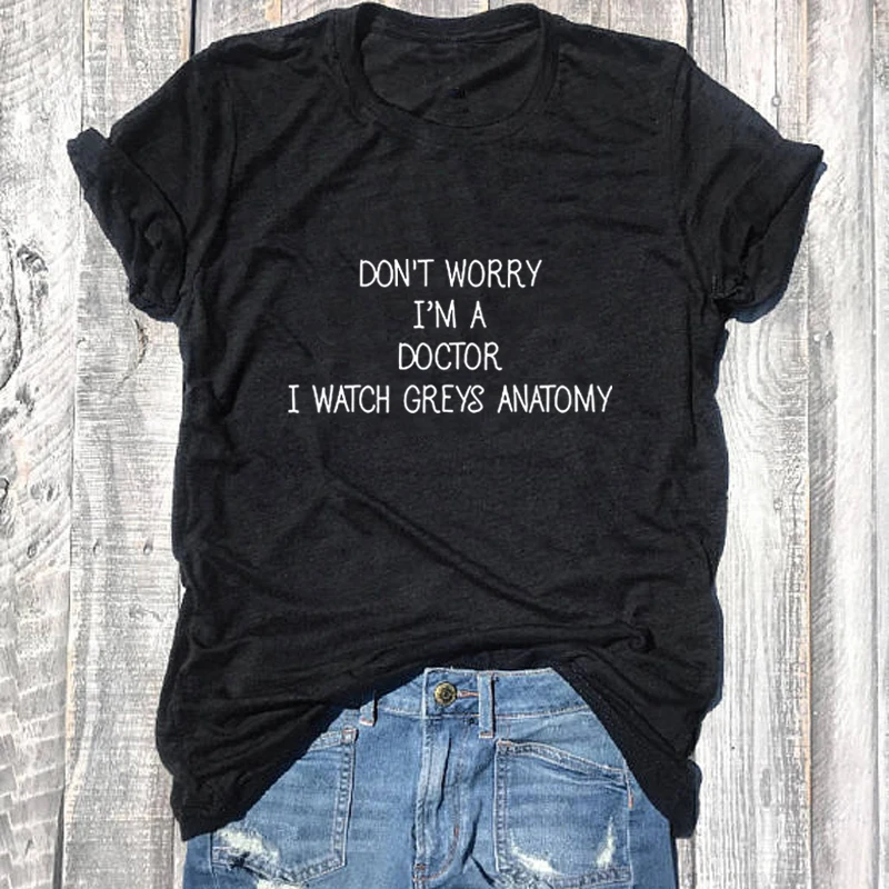 Женская футболка с надписью I'm A Doctor I Watch Greys забавная цитатой повседневные топы