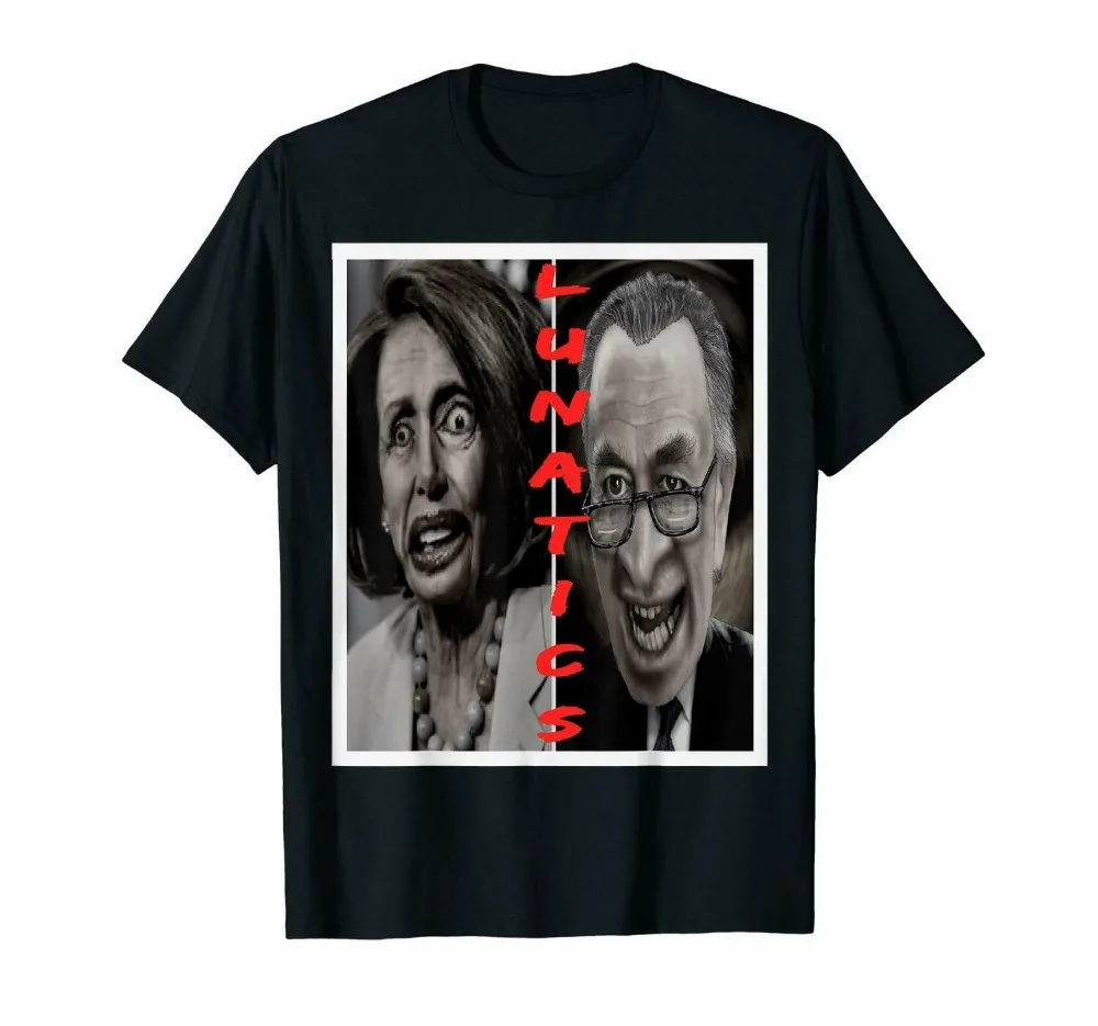 

Lunatic Nancy Pelosi Chuck Schumer Funny Black S-3XL New 2019 Fashion Hot Fashion T Shirt Brand Concert T Shirts