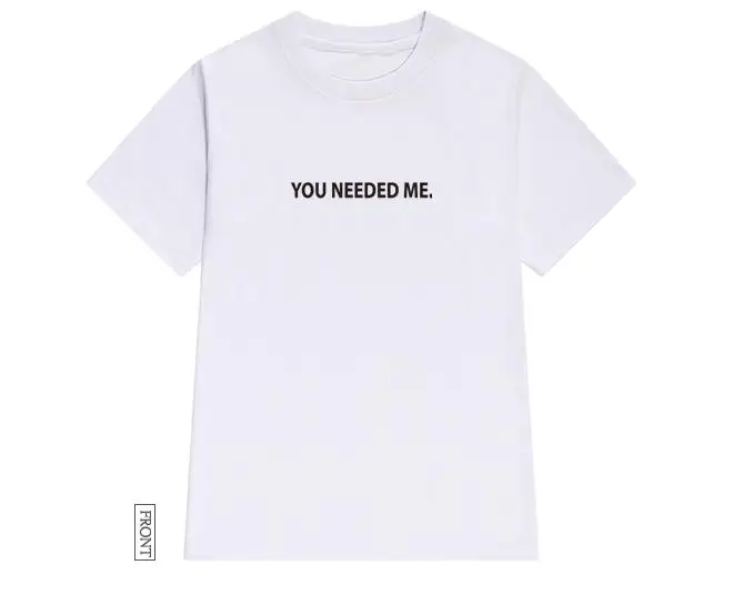 Белый You Need me, женская футболка, хлопковая, повседневная, забавная, футболка для леди, Йонг, для девочек, топ, футболка, хипстер, Tumblr ins, Прямая поставка, S-134 - Цвет: Белый