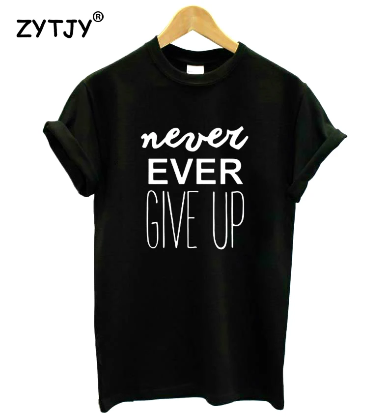 

never ever give up Letters Print Women Tshirt Cotton Funny t Shirt For Lady Girl Top Tee Hipster Tumblr Drop Ship HH-166