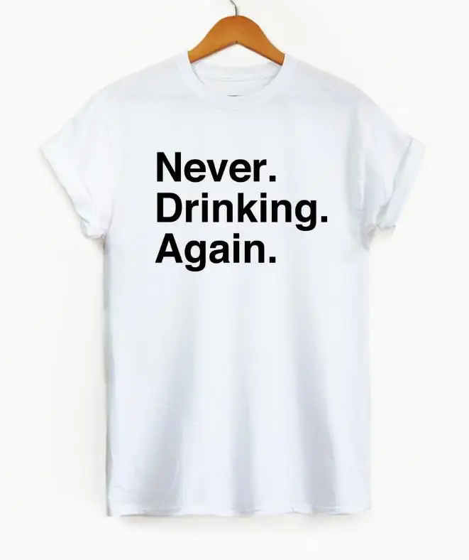 

Never Drinking Again print Women tshirt Cotton Casual Funny t shirt For Lady Yong Girl Top Tee Hipster Drop Ship S-409