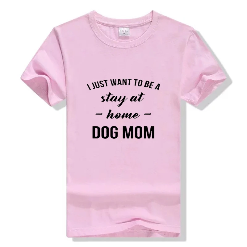 I JUST WANT TO BE A Stay At Home DOG MOM футболка Женские повседневные футболки трендовая 90s