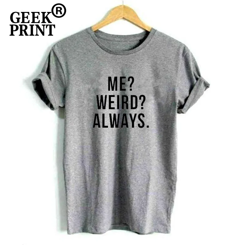 Grey Tee Для женщин топы мне? Странно? Всегда. Чудик странно необычные футболки для девочек Забавные Саркастические Рождественская Футболка Леди подарки - Цвет: Grey Tee