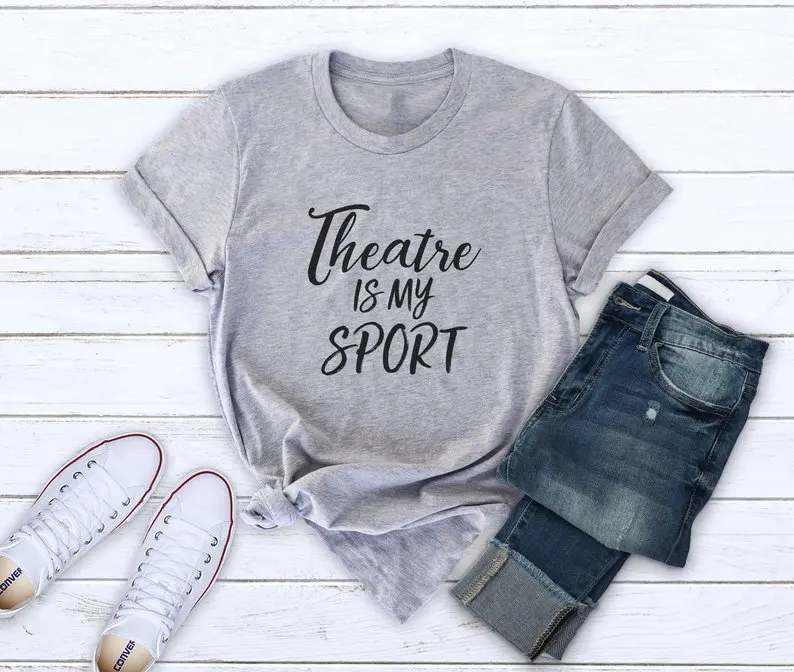 

Theatre is my sport Letters Women tshirt Cotton Casual Funny t shirt For Lady Yong Girl Top Tee Drop Ship S-225