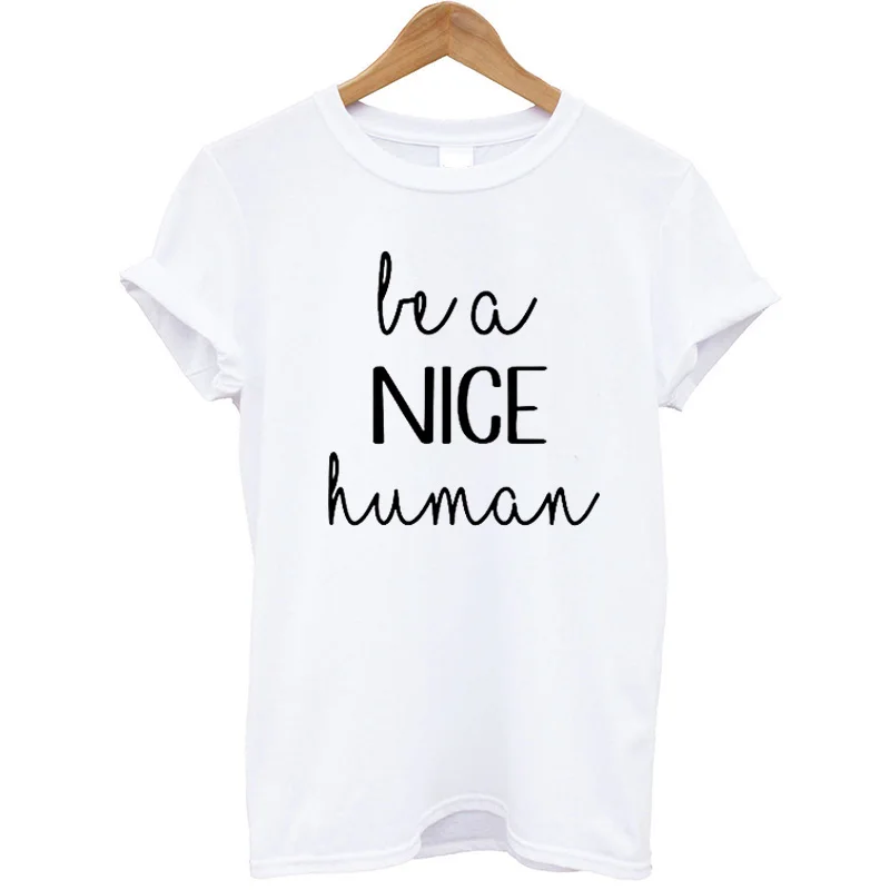 Be A Nice Human Printed Women T Shirt Cotton Short Sleeves Casual Summer Tops Streetwear 2020 Female Tee Femme Hipster | Женская одежда