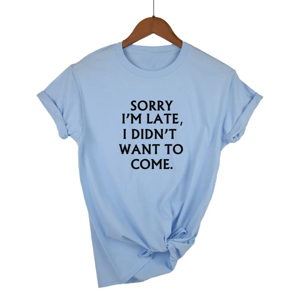 Sorry i'm late i Don't want to come женская футболка с принтом хлопковая Повседневная