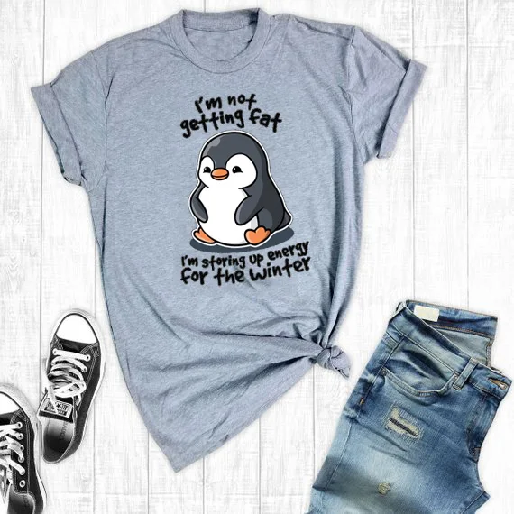 

I am not getting fat storing energy for the winter funny words tshirt super cute penguin t-shirt for men and women