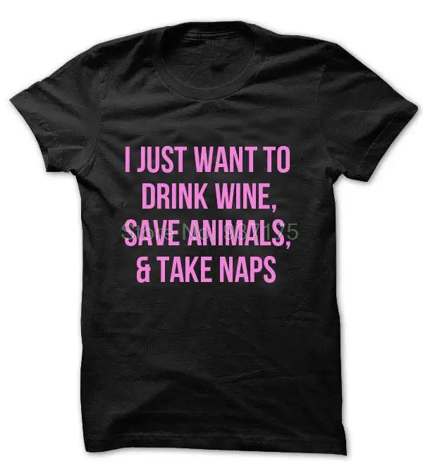 I Just Want To Drink Wine Save Animals and Take Naps футболка женская модная унисекс|Футболки| |