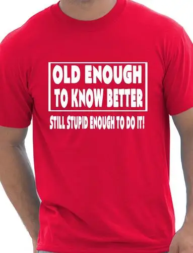 

Old Enough To Know Better Gift Funny Mens T Shirt More Size and Colors-A163