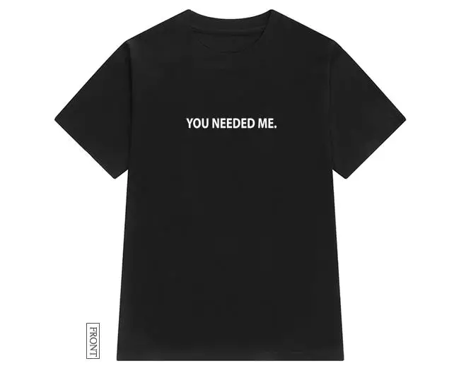 You Need me, женская футболка, хлопковая, повседневная, забавная, футболка для леди, Йонг, для девочек, топ, футболка, хипстер, Tumblr ins, Прямая поставка, S-134