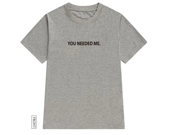 Серый You Need me, женская футболка, хлопковая, повседневная, забавная, футболка для леди, Йонг, для девочек, топ, футболка, хипстер, Tumblr ins, Прямая поставка, S-134 - Цвет: Серый