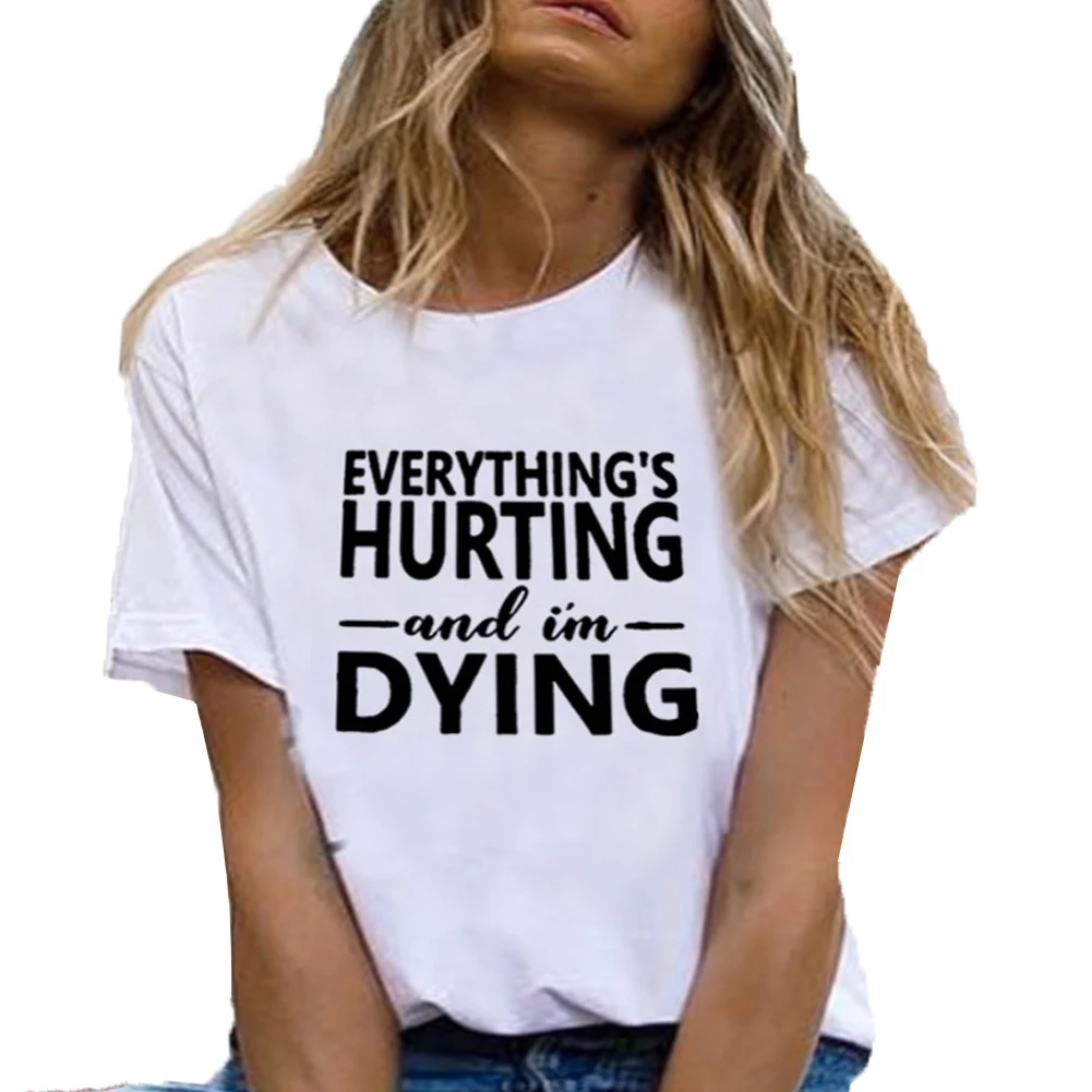 

Everything's Hurting and I'm Dying Letter T Shirt Women Top Short Sleeve O-neck Cotton Tee Shirt Femme Casual Loose Ladies Tops