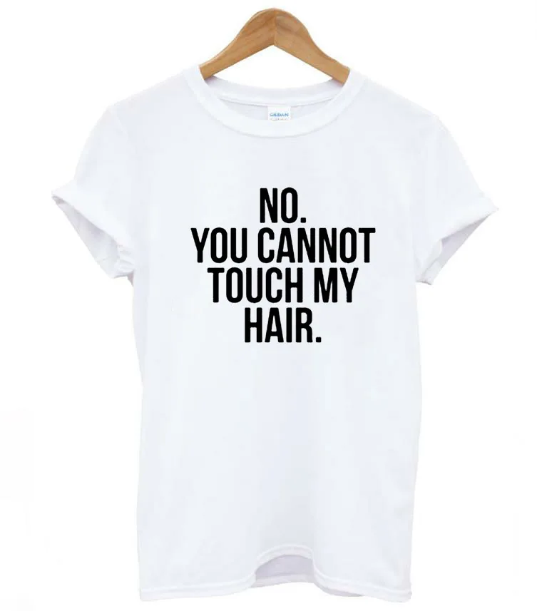 NO YOU Not TOUCH MY HAIR принт для женщин футболки повседневное забавная футболка Леди Топ