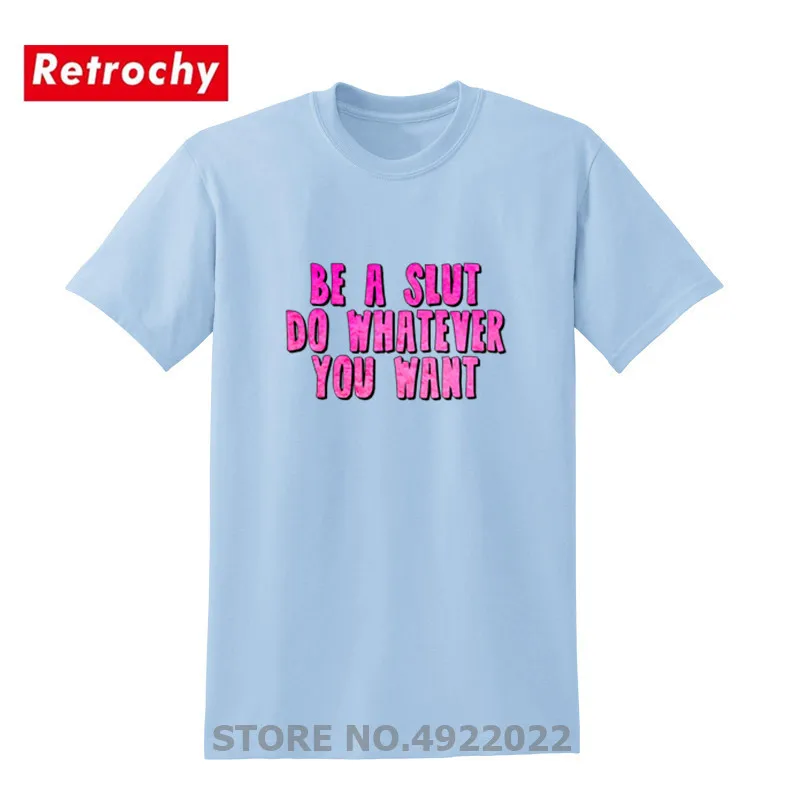 Футболка Be a Slut Do What You Want летняя забавная футболка с короткими рукавами из 100%
