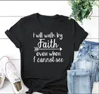 Я пройду вера, даже когда не вижу футболку, Повседневная забавная христианская одежда, футболка с надписью на религиозную тему, надпись Библия, футболки