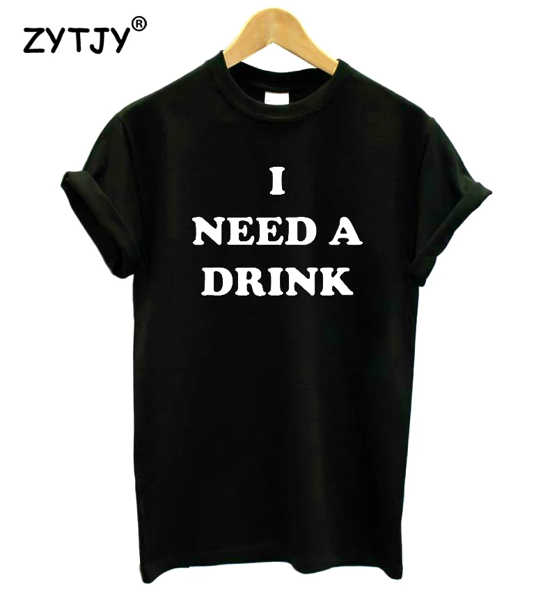 

I need a drink Letters Print Women Tshirt Cotton Funny t Shirt For Lady Girl Top Tee Hipster Tumblr Drop Ship HH-373