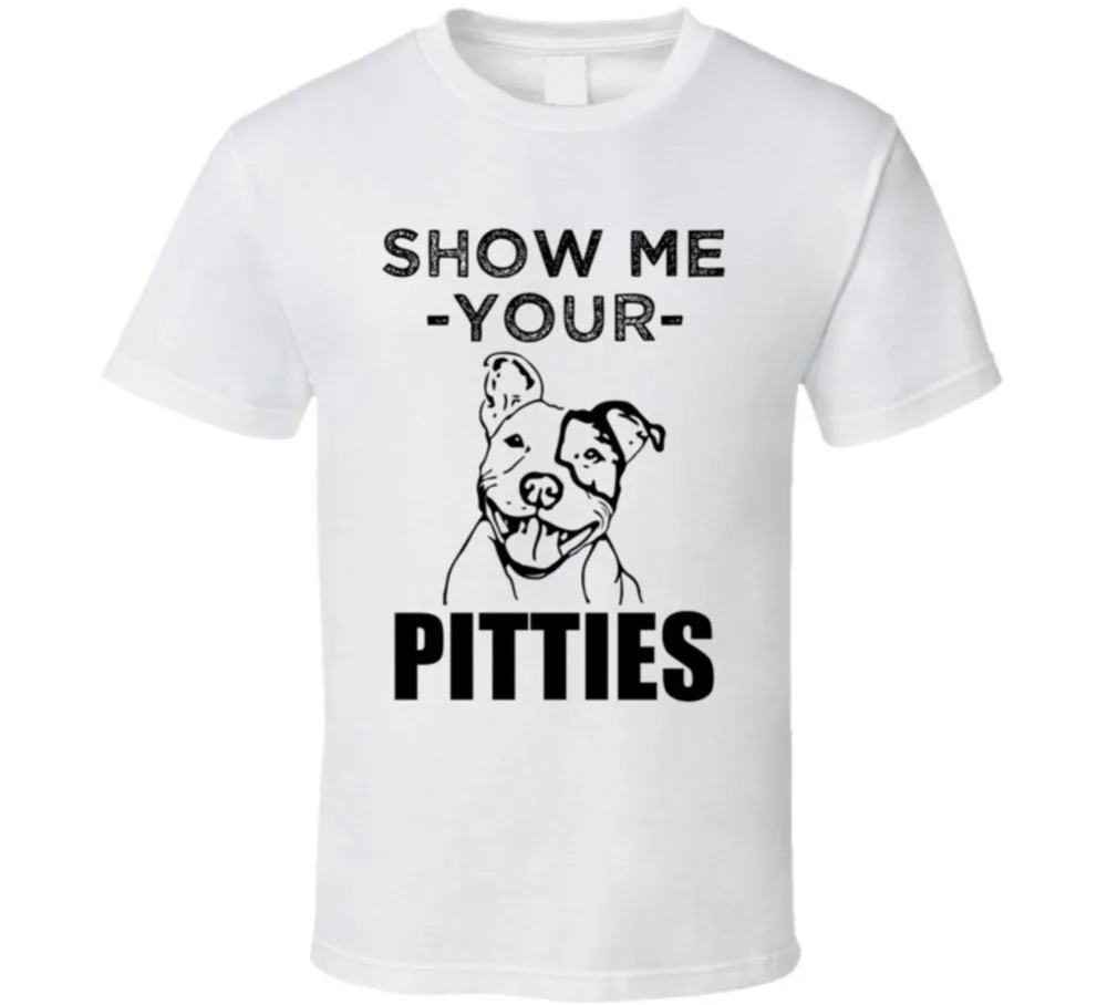 

2019 New Pure Cotton Short Sleeves Hip Hop Fashion O-Neck T Shirt Show Me Your Pitties Funny Pitbull Pet T Shirt