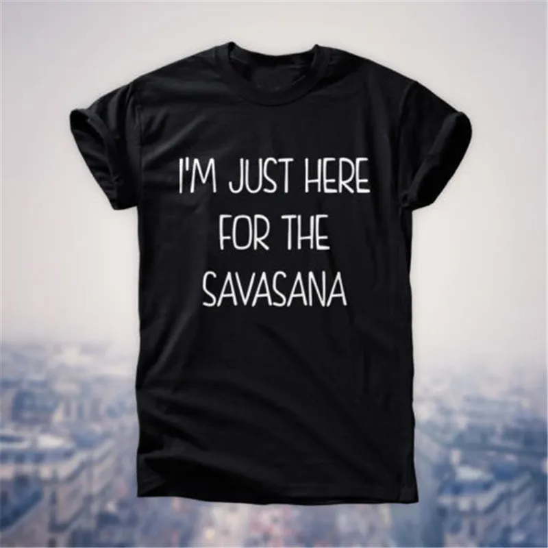 2018 модные футболки с буквенным принтом футболка I'm Just Here For The Savasana забавная для