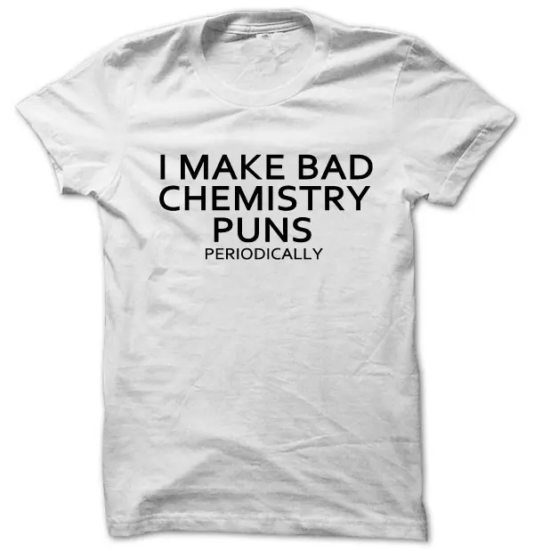Забавная научная футболка химия Geek Geekery Nerd I Make bad chemical puns периодически унисекс